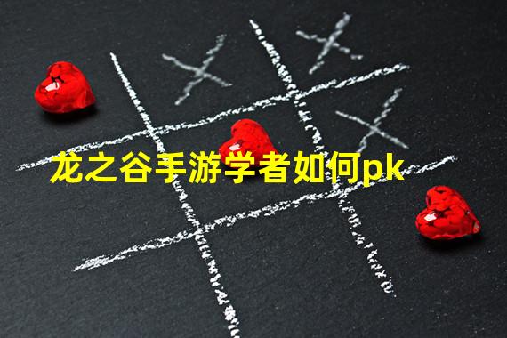 龙之谷手游学者如何pk