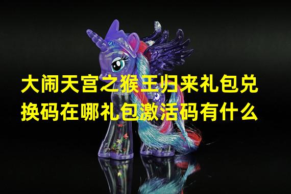 大闹天宫之猴王归来礼包兑换码在哪礼包激活码有什么