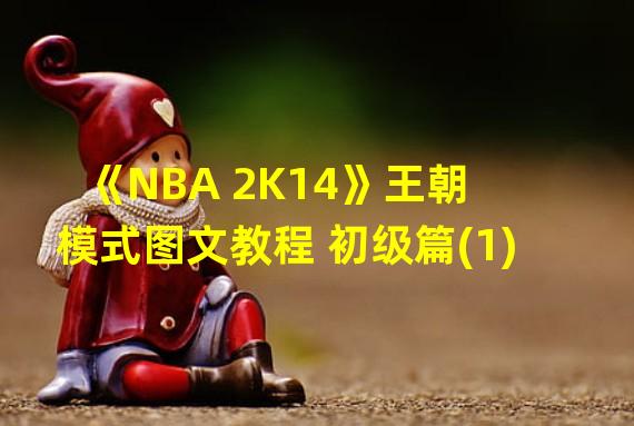 《NBA 2K14》王朝模式图文教程 初级篇(1)