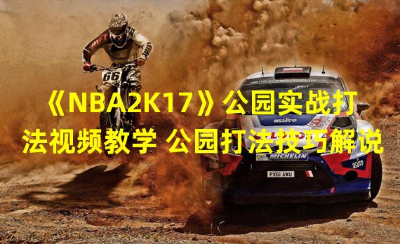 《NBA2K17》公园实战打法视频教学 公园打法技巧解说