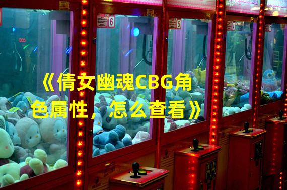 《倩女幽魂CBG角色属性，怎么查看》