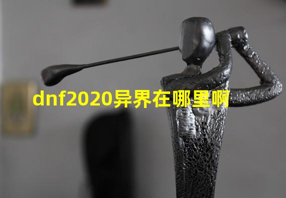 dnf2020异界在哪里啊