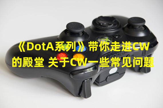 《DotA系列》带你走进CW的殿堂 关于CW一些常见问题