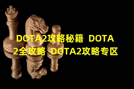 DOTA2攻略秘籍  DOTA2全攻略  DOTA2攻略专区