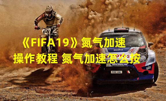 《FIFA19》氮气加速操作教程 氮气加速怎么按