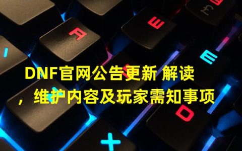 DNF官网公告更新 解读，维护内容及玩家需知事项