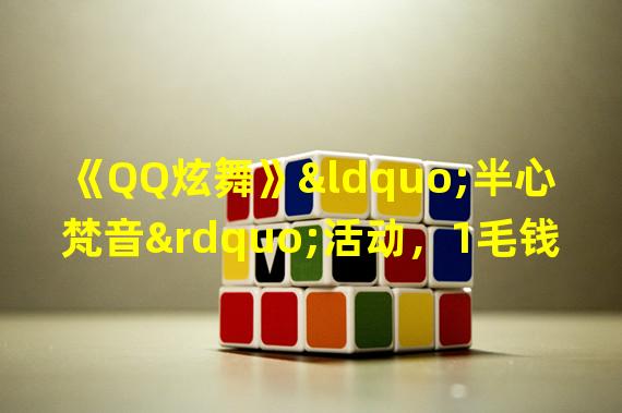 《QQ炫舞》“半心梵音”活动，1毛钱超值得show饰品