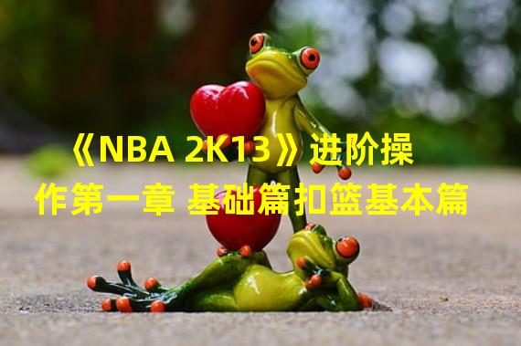 《NBA 2K13》进阶操作第一章 基础篇扣篮基本篇