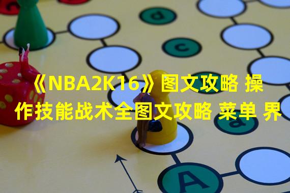 《NBA2K16》图文攻略 操作技能战术全图文攻略 菜单 界面详解