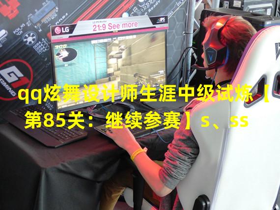 qq炫舞设计师生涯中级试炼【第85关：继续参赛】s、ss