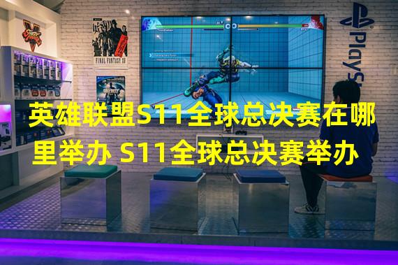 英雄联盟S11全球总决赛在哪里举办 S11全球总决赛举办