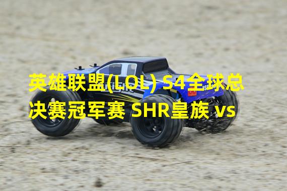 英雄联盟(LOL) S4全球总决赛冠军赛 SHR皇族 vs SSW