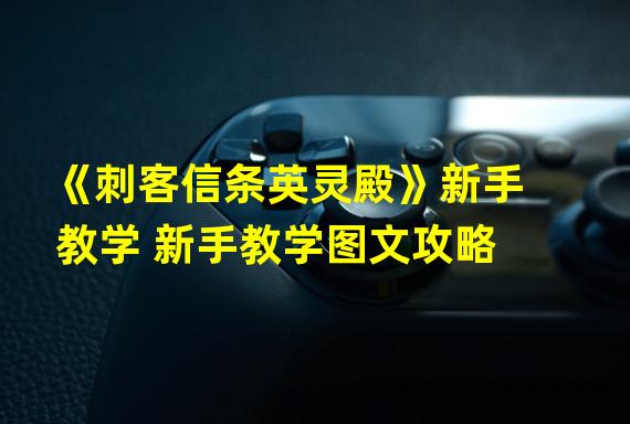 《刺客信条英灵殿》新手教学 新手教学图文攻略