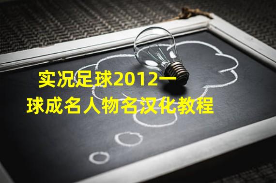 实况足球2012一球成名人物名汉化教程