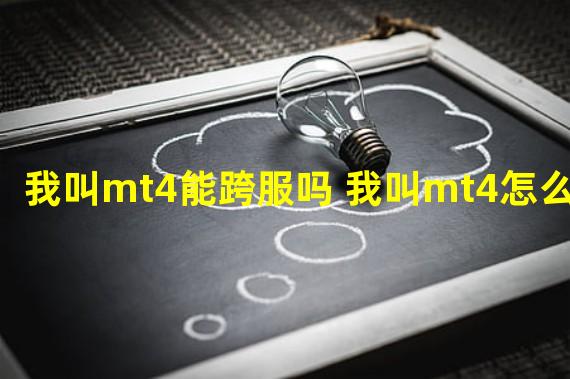 我叫mt4能跨服吗 我叫mt4怎么跨服