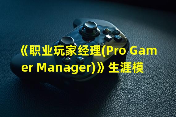 《职业玩家经理(Pro Gamer Manager)》生涯模式怎么玩