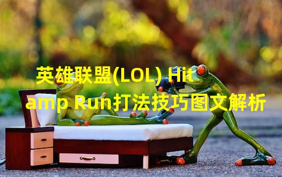 英雄联盟(LOL) Hit amp Run打法技巧图文解析