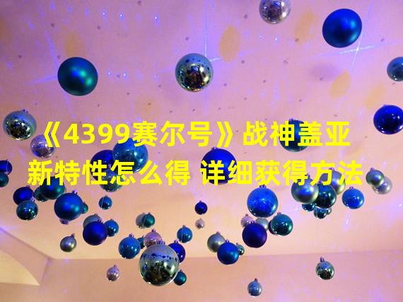 《4399赛尔号》战神盖亚新特性怎么得 详细获得方法