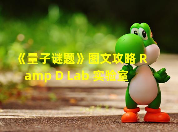 《量子谜题》图文攻略 R amp D Lab 实验室