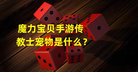 魔力宝贝手游传教士宠物是什么？