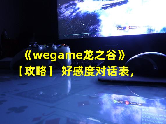 《wegame龙之谷》【攻略】 好感度对话表，