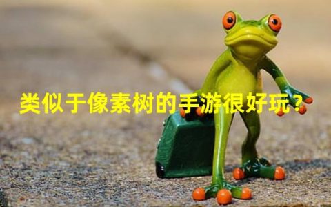 【游戏文章】类似于像素树的手游很好玩？