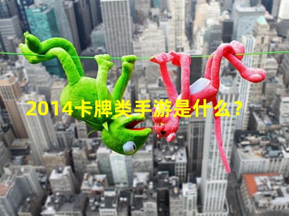 2014卡牌类手游是什么？