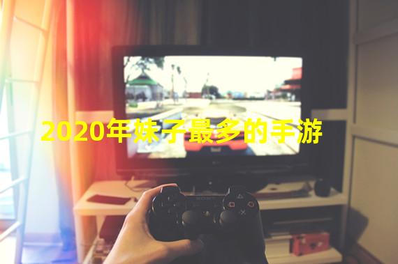 2020年妹子最多的手游