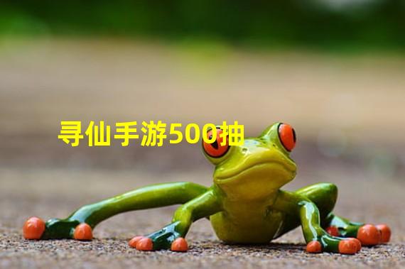 寻仙手游500抽