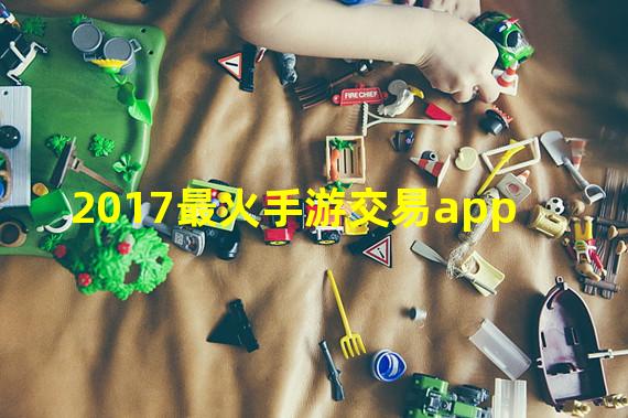 2017最火手游交易app