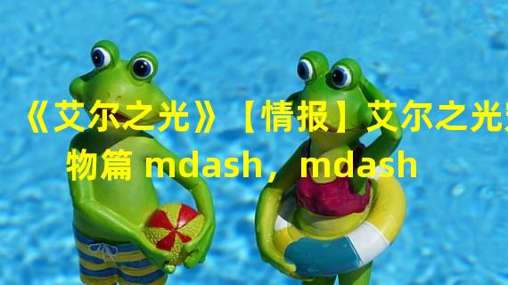 《艾尔之光》【情报】艾尔之光宠物篇 mdash，mdash 宠物性格完全