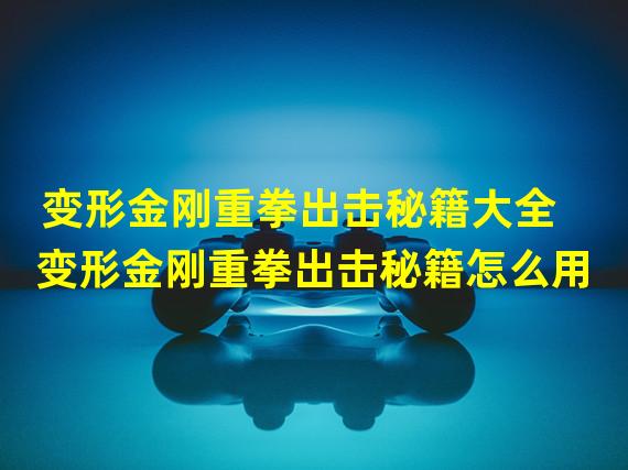 变形金刚重拳出击秘籍大全 变形金刚重拳出击秘籍怎么用