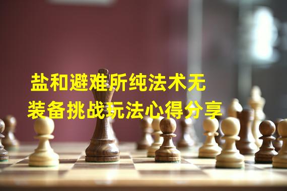 盐和避难所纯法术无装备挑战玩法心得分享