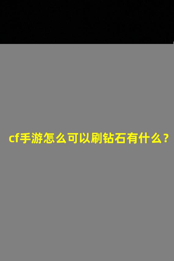 cf手游怎么可以刷钻石有什么？