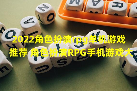 2022角色扮演rpg单机游戏推荐 角色扮演RPG手机游戏大全