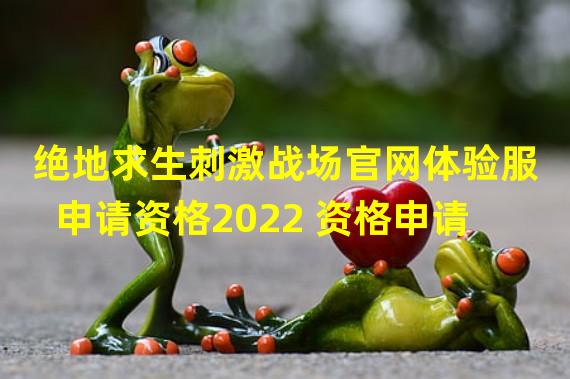 绝地求生刺激战场官网体验服申请资格2022 资格申请