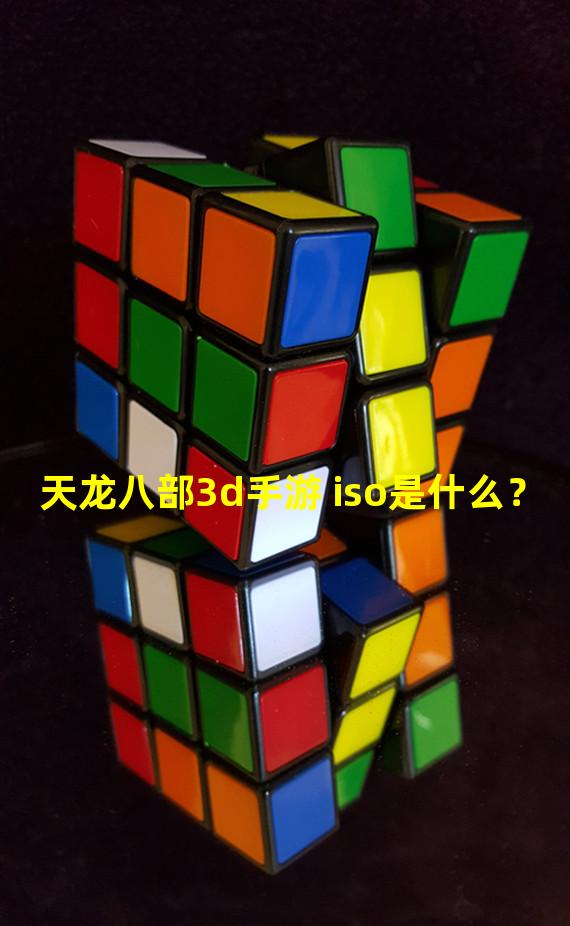 天龙八部3d手游 iso是什么？