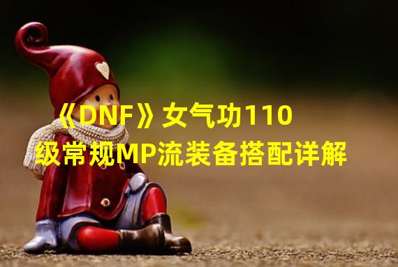 《DNF》女气功110级常规MP流装备搭配详解