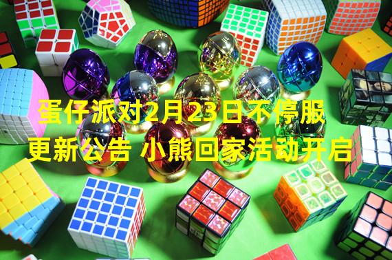 蛋仔派对2月23日不停服更新公告 小熊回家活动开启