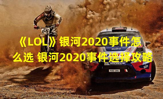 《LOL》银河2020事件怎么选 银河2020事件选择攻略