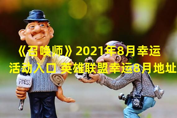 《召唤师》2021年8月幸运活动入口 英雄联盟幸运8月地址