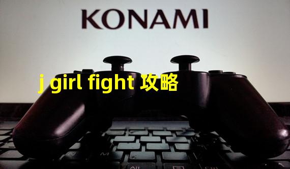 j girl fight 攻略