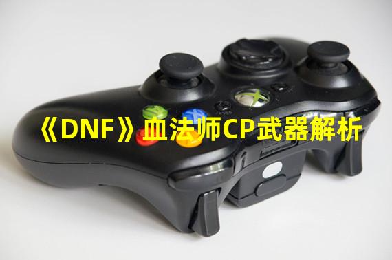 《DNF》血法师CP武器解析