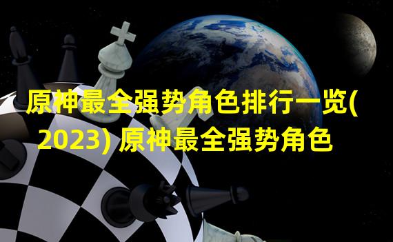 原神最全强势角色排行一览(2023) 原神最全强势角色