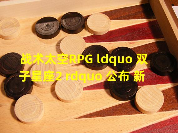 战术太空RPG ldquo 双子星座2 rdquo 公布 新截图欣赏