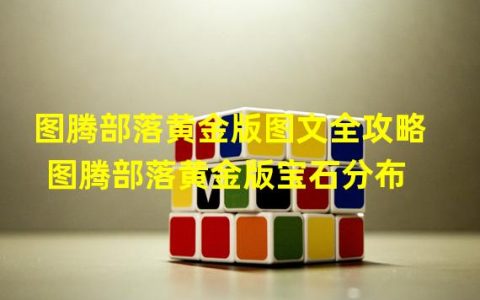 图腾部落黄金版封印宝箱(图腾部落黄金版图文全攻略 图腾部落黄金版宝石分布)