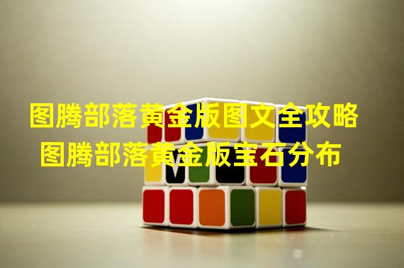 图腾部落黄金版图文全攻略 图腾部落黄金版宝石分布