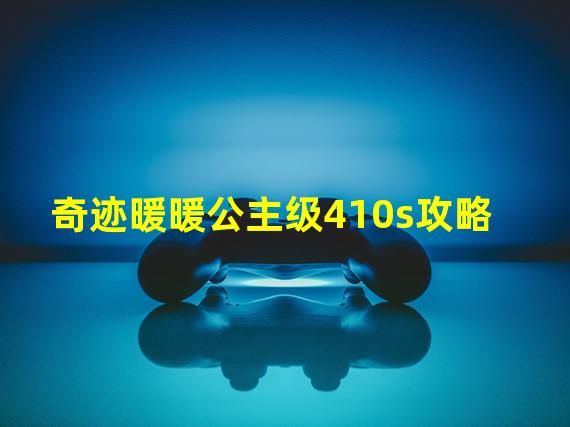 奇迹暖暖公主级410s攻略