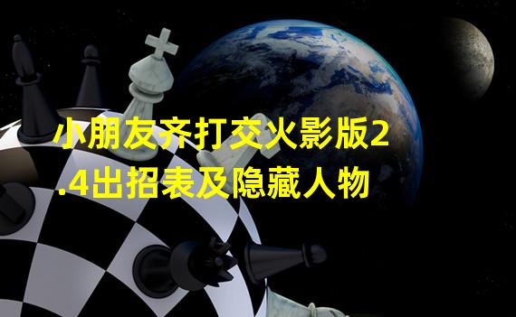 小朋友齐打交火影版2.4出招表及隐藏人物 