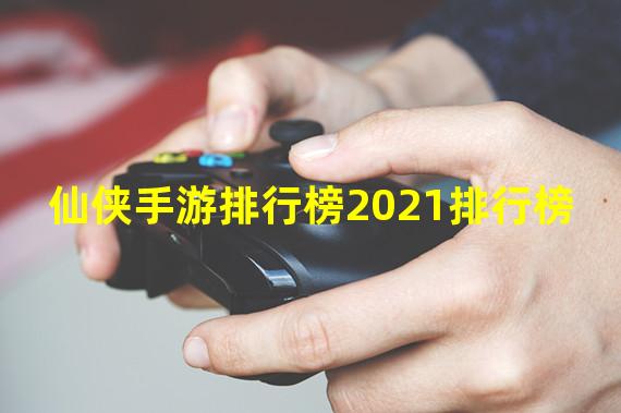 仙侠手游排行榜2021排行榜